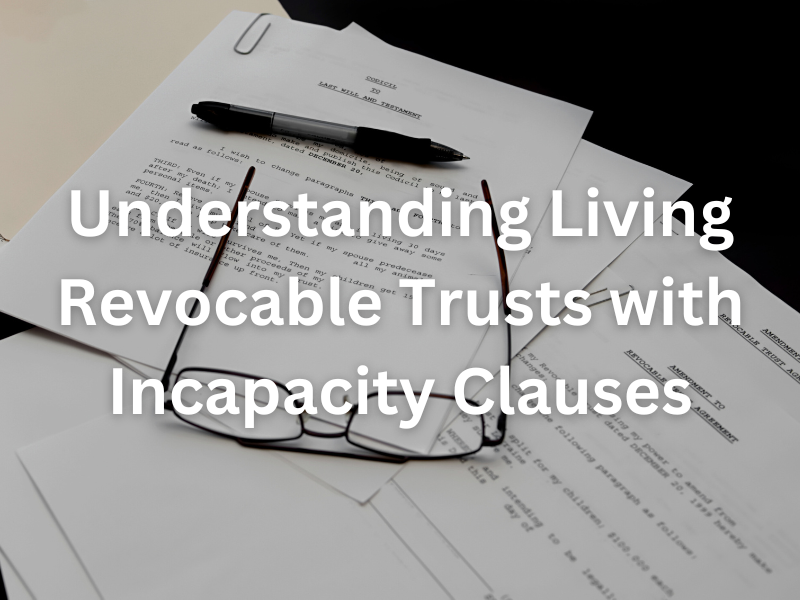 understanding living revocable trusts with incapacity clauses