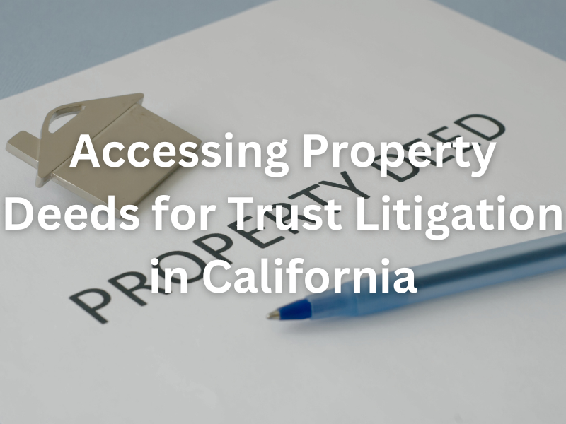 accessing property deeds for trust litigation in California