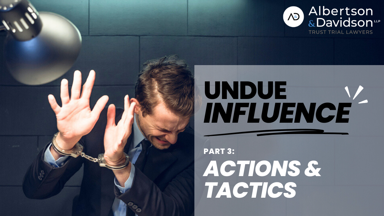 Undue Influence Part 3: Actions and Tactics